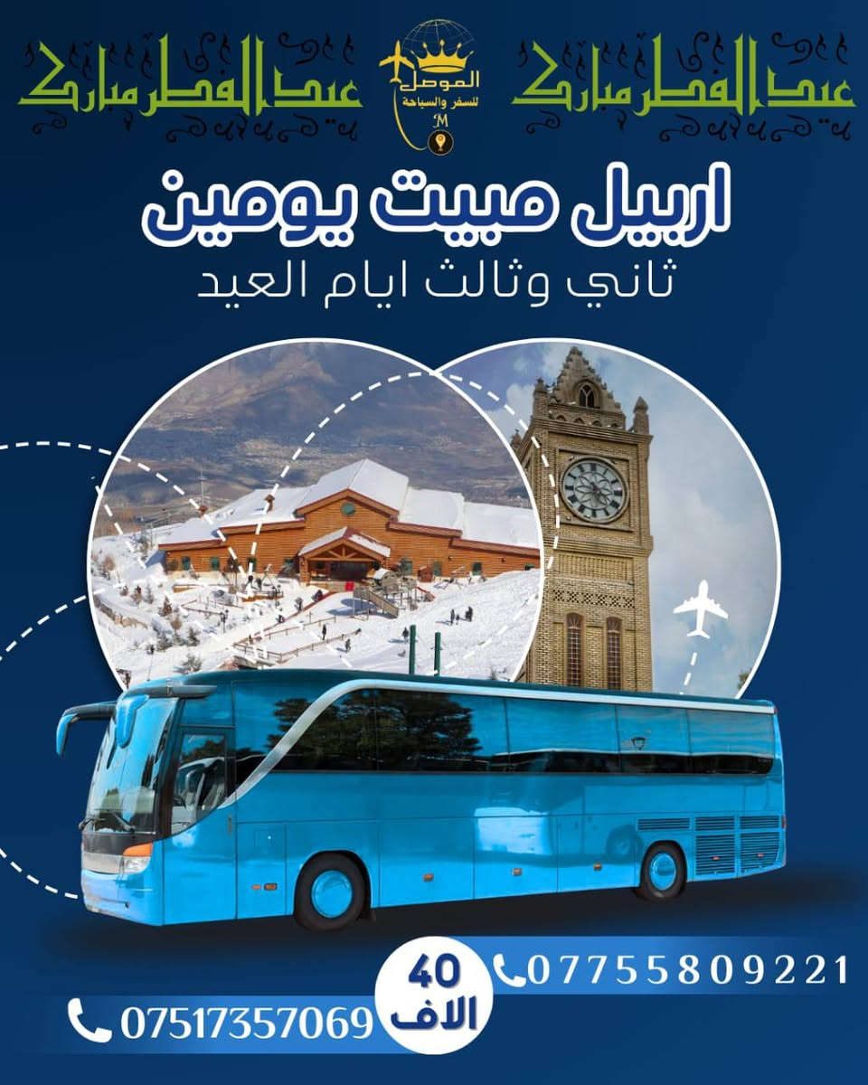 🦋#عروض عيد الفطر المبارك🦋
➖➖➖➖➖➖➖➖➖➖
#سفراتنا_مستمرة_جميع_ايام_العيد
((باصات خاصه للعوائل ♥️باصات خاصه للشباب))
#عقرة__يوم _واحد : (10الف)
(مصيف سيبا _ مصيف كلي زنطه _ مصيف بجيل _ مصيف بيرس )
🌹🌹🌹🌹🌹🌹🌹🌹🌹🌹🌹🌹🌹🌹🌹🌹
#دهــوك__يوم_واحد :  ( 10الف )
(جبل كاره الثلجي _ دهوك مول _ مول اسطنبول _ حديقة حيونات _ فاملي مول) 
🌹🌹🌹🌹🌹🌹🌹🌹🌹🌹🌹🌹🌹🌹🌹🌹
#زاخو_يوم_واحد_مصايف:  ( 10 الف )
(مصيف شرانش _ مصيف برخ _ مصيف دتتاخ التركي _ كهف بهير ) 
🌹🌹🌹🌹🌹🌹🌹🌹🌹🌹🌹🌹🌹🌹🌹
#اربيل__يوم_واحد_مصايف :  ( 10 الف )
(مصيف بيخال _ مصيف خليفان _ مصيف جنديان _ شنكل بانه) 
🌹🌹🌹🌹🌹🌹🌹🌹🌹🌹🌹🌹🌹🌹🌹🌹
#اربيل__3_ايام :  ( 60الف )
(شلال كلي زنطة- مصيف سيبه- بيخال-مصيف خليفان- شنكل بانه-جنديان العين السحرية-شقلاوة- مجدي مول- مدينة العاب مجدي لاند)
🔴الانطلاق كل ثاني يوم العيد

🌹🌹🌹🌹🌹🌹🌹🌹🌹🌹🌹🌹🌹🌹🌹🌹
#اربيل__2_ايام :  (40 الف )
( بيخال- جنديان عين السحريه- شنكل بانه-شقلاوة- مولات داخل اربيل - مدينة العاب مجدي لاند)
🌹🌹🌹🌹🌹🌹🌹🌹🌹🌹🌹🌹🌹🌹
#دهوك__2_ايام (40الف)
(شرانش _ دشتتاخ _ برخ _ كهف بهير _ اشاوه _ حديقة الحيوانات _ فاملي مول) والصعود الى جبل زاوه ليلا`
💥💥💥💥💥💥💥💥💥💥💥💥
_ _ _ _ _ _ _ السعر يشمل _ _ _ _ _ _ _ 
1- فندق 🏭وجبة فطور اوبن بوفي 🍔 علينا✔
2- حـافلات حـديـثـة ومـكـيـفـة 🚃 عـلـيـنـا✔
3- مــوافــقــات الـدخـول والاقـامـة عـلـيـنـا✔
4-جوائز ومسابقات طول الرحلة عـلـيـنـا✔
5- ســمعتنا ومصداقيتنا سر نجاحنا ✔
----------------------------
🌹للحجز زيارة الشركة 🌹
مراسلة الصفحة او الإتصال بـ 📱
‏‪***********
***********
***********
‏‪
 ♥️{راحتكم سعادتنا وهدفنا التميز } ♥️
