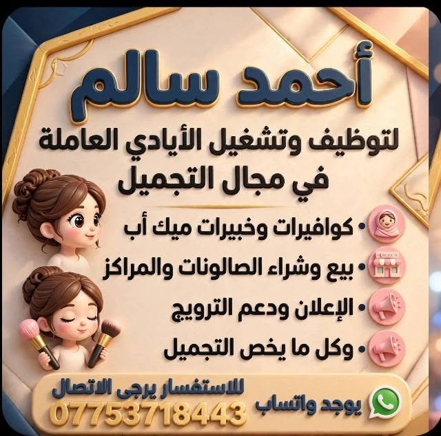 احمد السالم
 التشغيل الكوافيرات 
وخبيرات التجميل
 والاعلان ودعم الترويج
 وللبيع وشراء الصالونات والمراكز التجميل 
يتوفر كوادر عراقيه عربيه اجنبيه للاستفسار الاتصال ***********
