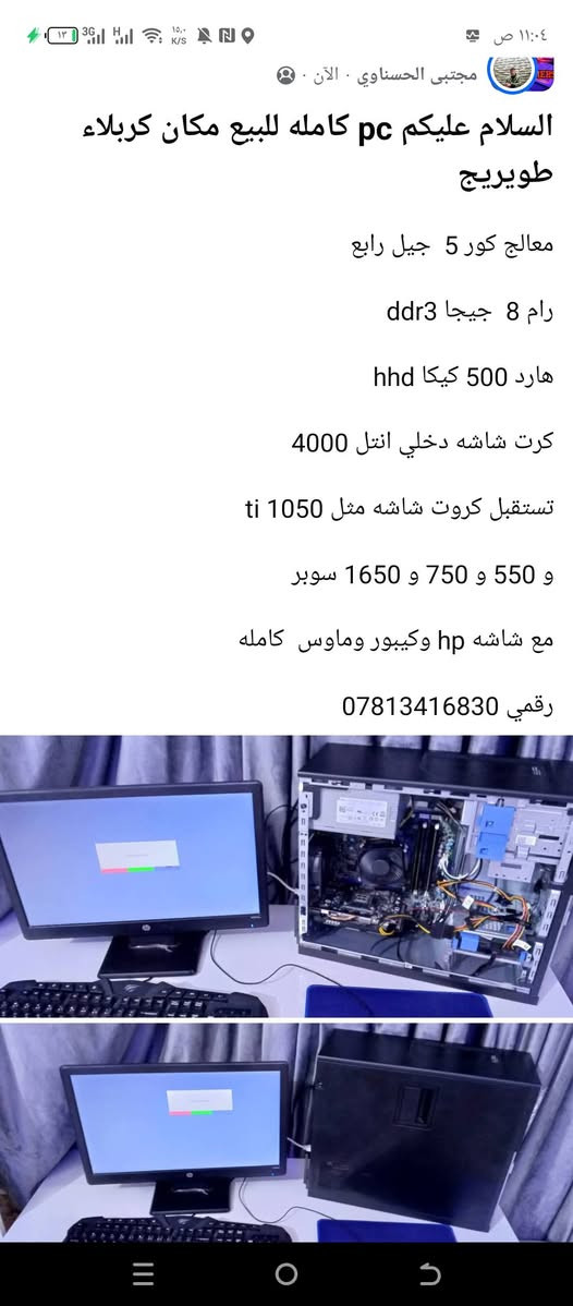 السلام عليكم pc كامله للبيع مكان كربلاء طويريج معالج كور 5  جيل رابع
رام 8  جيجا ddr3
هارد 500 كيكا hhd
كرت شاشه دخلي انتل 4000 
تستقبل كروت شاشه مثل 1050 ti
و 550 و 750 و 1650 سوبر
مع شاشه hp وكيبور وماوس  كامله
رقمي ‏‪***********‬‏

