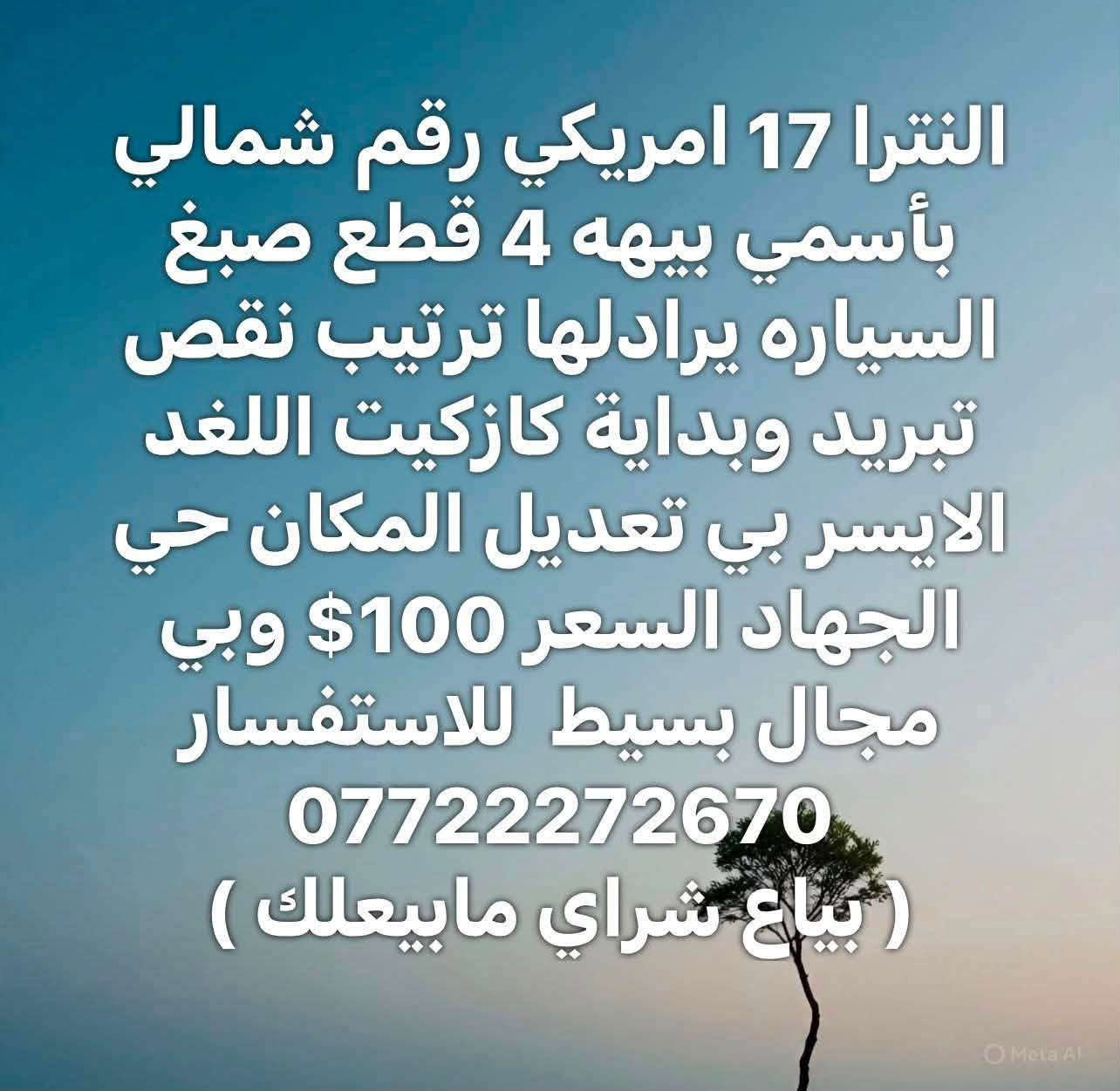سلام عليكم
النترا 17 امريكي رقم اربيل باسمي تحويل او وكاله 
حادث امريكا تبديل بنيد
حادث بلعراق قبق بانزين وجنطه بدون حوض  
مكينه 2000 دوش بيه بداية كازكيت 
التبريد عاطل الكير مبدل جديد راديتر وباتري
سلف منظومة الماء كله جديد 
وناشر صور السونار 
مواصفات المعروفه بل الامريكي 
مكاني بغداد حي الجهاد 
اتصل وتدلل ***********
سعر (100) بيهه مجال للشراي
( رجاءا بياع شراي ماريد لخد يتصل )
