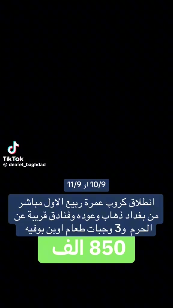 ا بالحجز رحله ١١٢/٢ عمره شعبان ورمضان 
خفضنا السعر يكون سعر النفر بر ٥٥٠الف 🔴🔴
🔹🔹10ايام تكون مده الرحله 
🔹باصات vip2+1
🔹احرمات وهديا وجنط وباجات تعرفي
🔹ضيافه عله طول الطريق داخل الباص 
🔹فنداقنا تكون مدينه المركزيه ومكه تكون بمحبس الجن 
كل هاذا ويعر النفر راح يكون ٥٥٠الف فقط متبقي ٩مقاعد 
موعد الرحله يوم ١٢/٢


**إذا كنت صاحب هذا الإعلان وتريد حذفه لأي سبب، رجاءا أرسل رسالة إلى الدعم الفني**