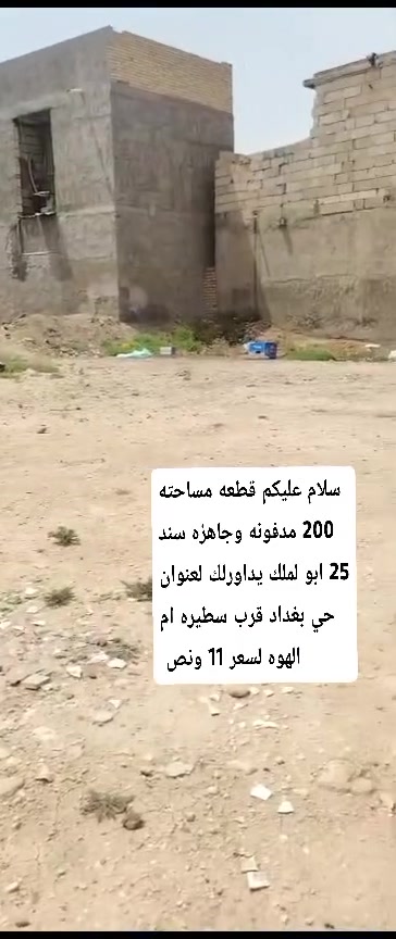 1/. قطعه  100 متر الواجهيه 10 نزال 10 سند 25 العنوان حي بغداد قريبه السيطره كلش لسعر 6 ونص
سلام عليكم قطع للبيع 

1/. قطعه  100 متر الواجهيه 10 نزال 10 سند 25 العنوان حي بغداد قريبه السيطره كلش لسعر 6 ونص

2 / قطعه مساحته 200 مدفونه وجاهزه سند 25 ابو لملك يداورلك لعنوان حي بغداد قرب سطيره ام الهوه لسعر 11 ونص 

3 / قطعه مساحته 100 الوجهيه 5 ونزال 20 سند 25 ابو لملك يداورلك لعنوان حي بغداد قرب سطيره ام الهوه لسعر 6 
للستفسار ***********
