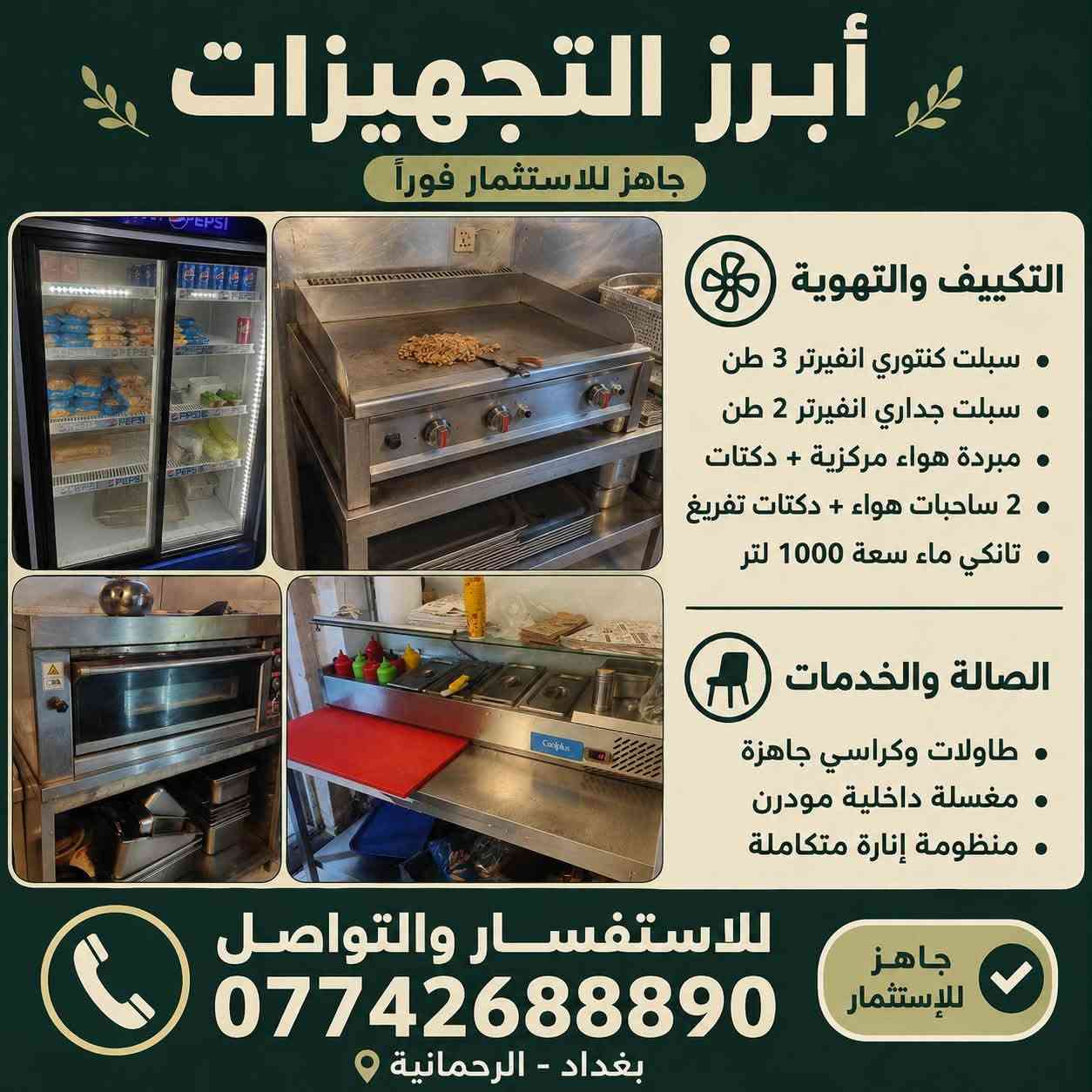 فرصة استثمارية لا تعوض: مطعم "كامل مكمل" للبيع في الرحمانية
**جيب مسواگك وافتح فوراً!** مطعم جاهز ومجهز بأحدث المعدات بالكامل، يتكون من **3 محلات واسعة + غرفة سكن متكاملة للموظفين**. الديكورات، التأسيسات، والواجهة جاهزة بالكامل (جام خانات عدد 3 مع قطعة ضوئية ممتدة على طول واجهة المطعم).
تفاصيل المعدات والجهوزية:
###  منظومة التبريد والعرض
 * **براد مقبلات وصلصات** حجم كبير.
 * **عارضة أفقية** حجم وسط.
 * **2 عارضات عمودية** حجم عادي.
 * **1 عارضة عمودية مزدوجة** حجم كبير.
###  معدات المطبخ والتحضير
 * **فرن بيتزا** حجم كبير (عدد 1).
 * **گرل برغر** حجم كبير (عدد 1).
 * **قلايات فنكر وصدر** (عدد 2: واحدة كبيرة وواحدة صغيرة).
 * **4 ميز عمل** ستيل بأحجام مختلفة للتحضير.
 * **تأسيس كامل لبواري الغاز** بأعلى معايير الأمان.
###  الصالة والأثاث
 * **4 طاولات عظم عاج** مع 12 كرسي متناسق.
 * **4 طاولات حديد** مع 16 كرسي حديد (بحاجة لعناية بسيطة).
 * **مغسلة داخلية مودرن** للزبائن.
 * **منظومة إنارة متكاملة** وحديثة للصالة والمطبخ.
###  التكييف، التهوية والخدمات
 * **سبلت كنتوري انفيرتر 3 طن** (اقتصادي بالطاقة).
 * **سبلت جداري انفيرتر 2 طن**.
 * **مبردة هواء مركزية** حجم كبير + دكتات توزيع متكاملة للمطعم.
 * **2 ساحبات هواء حجم كبير** + دكتات تفريغ متكاملة.
 * **تانكي ماء** سعة 1000 لتر.
###  الأنظمة التقنية والأمان
 * **منظومة كاشير متكاملة** (حاسبة + طابعات + برنامج المبيعات) مع ميز كاشير خاص.
 * **منظومة كاميرات مراقبة** (عدد 5 كاميرات مع جهاز التسجيل والتحكم).
 * **بوكس شاشة حجم 85 بوصة** كامل للمباريات والعروض.
>  **المطعم مصمم ومجهز بحيث ما تحتاج تصرف عليه دينار واحد إضافي. الإيجار والموقع مميزين جداً في منطقة الرحمانية.**
> 
 **العنوان:** بغداد - الرحمانية
 **للإستفسار والتواصل مباشرة :** ***********
