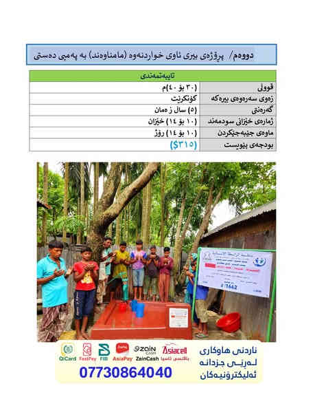ڕێکخراوی ڕابیتەی مرۆیی -لقی گەرمیان.
هەر خێرخوازیکی بەڕێز ئارزومەند بێت بەهەڵکەندنی بیر وەک سەدەقەی جاریە بۆ خۆی. ماڵ و منداڵی. دایک و باوکی. ئێمە ئامادەین لەوڵاتی بەنگلادیش وەک لە وێنەکانى خوارەوە هاتووە بۆی جێبەجێ بکەین تەنها بەبڕی (٣١٥)دۆلاری ئەمریکی وە دوای تەوابون وێنەی پرۆژەکەی بۆ ەنێرینەوە لەفەرمودەداهاتوو باشترین کردەوەدابەشکردنی ئاوە( قال النبي صلى الله عليه وسلم: أفضل الصدقة سقي الماء)                                                             
 ، تۆش ئەم هەلە لەدەستی خۆت مەدەو بەشداری بکە لەهەڵکەندنی بیرێک یان هەر بڕێک لەتواناتدایە.. .
بۆپەیوەندیکردن و بەخشین...
جزدانەئەلەکترۆنیەکان ، فاستپەی و FIB و زەین کاش و ئاسیاپەی و کی کارد IQو باڵانسی ئاسیاسێڵ *********** 
باڵانسی کۆڕەک ***********
دەستەی کارگێری باڵا _ ***********
گەرمیان _ ***********
دەربەندیخان ***********
کەلار ***********
چەمچەماڵ ***********
کفری ***********
ڕزگاری ***********
تەکیە ‏‪0 770 220 2882‬‏
شارەزوور ***********
خانەقین‏‪0770 862 5303
