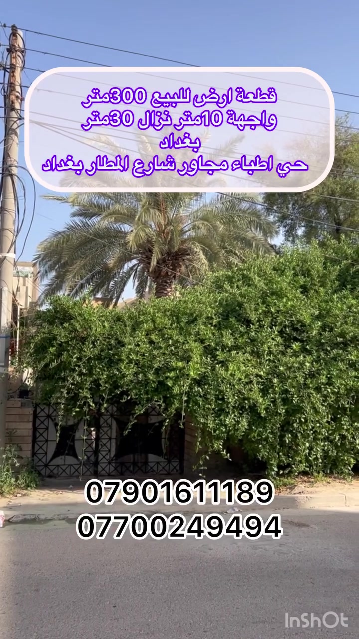 ✋️السلام عليكم✋️
👈رقم اعلان 977

🏡 بيت تفليش يعتبر قطعة أرض – بغداد/حي الجهاد منطقة أطباء مجاور سياج شارع مطار بغداد 

👈حسب تقطيع أتريد 
📏 المساحة الكلية:300متر

📐 الأبعاد: واجهة 10متر × نزال 30م

📐او الابعاد:مساحة150متر واجهة 5م× نزال30م 
👈موقع البيت قرب روضة السعادة 
✨ عرض شارع 12متر 
✨️عرض الرصيف 2ونص متر

📍 الموقع: بغداد – حي الجهاد – منطقة أطباء – مجاور شارع مطار بغداد 

📞 للاستفسار والمراجعة:
مكتب عقارات حي الحسين
📱 ***********
📱 ***********
