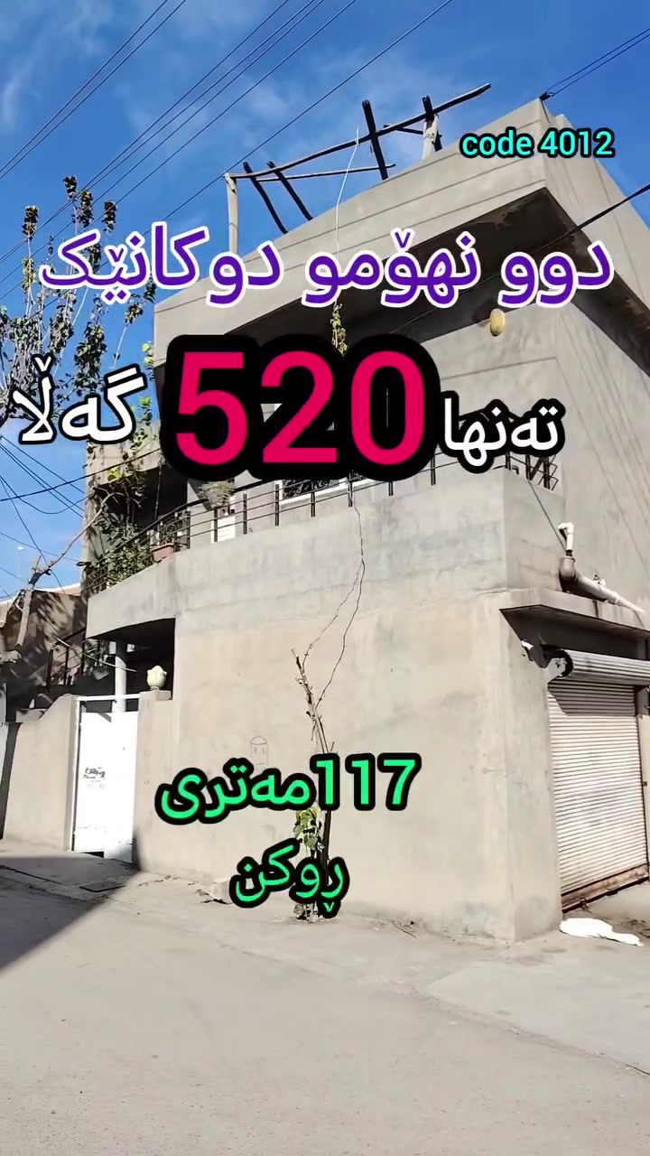 code 4012
خانوو بۆ فڕۆشتن دوونهۆم و دوکانێک
🔵نرخ/تەنها 520 گەڵا👌
🔵ڕوبەر/117مەتر
🔵پێکدێت/لەدوونهۆمو دوکانێک 
🔵داهاتێکی مانگانەی زۆر باش ئەیات بە ساحێبی‌💰
بۆزانینی:شوێنی ئەم مولکە خاڵێک لە کۆمێنت دانێ.
یاخودپەیوەندی بکە بەم ژمارانە
*********** - *********** واتساپ
