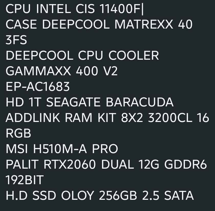 البيع شاشه و كيس سعر 1.100 و بي مجال قليل رقمي *********** راسلني على واساب موصفات كيس 
CPU INTEL CIS 11400F|
CASE DEEPCOOL MATREXX 40 3FS
DEEPCOOL CPU COOLER GAMMAXX 400 V2
EP-AC1683
HD 1T SEAGATE BARACUDA
ADDLINK RAM KIT 8X2 3200CL 16 RGB
MSI H510M-A PRO
PALIT RTX2060 DUAL 12G GDDR6 192BIT
H.D SSD OLOY 256GB 2.5 SATA بغداد, العراق
