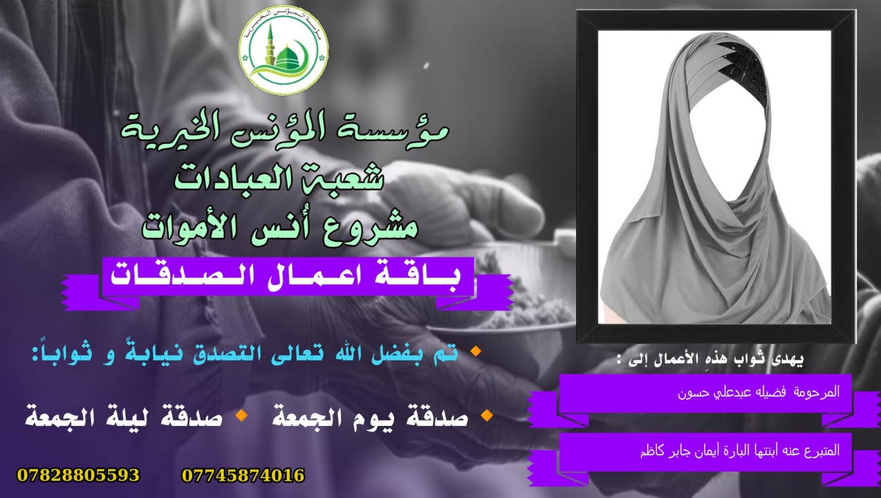 #مشروع_أنس_الاموات
#برنامج_نور_القبور 

#ورد عن رسول الله صل الله عليه وآله 
وسلم  أنّه قال:
"اهدوا لموتاكم، فقلنا يا رسول الله وما هديّة الأموات؟ 
قال صل الله عليه وآله 
وسلم:
الصدقة والدعاء..
وقال صل الله عليه وآله 
وسلم:
إنّ أرواح المؤمنين تأتي كلّ جمعة إلى السماء الدنيا بحذاء دُورهم وبيوتهم ينادي كلّ واحد منهم بصوت حزين باكين ٠٠ 
يا أهلي ويا وُلدي ويا أبي ويا أميّ وأقربائي٠٠٠ أعطفوا علينا يرحمكم الله بالّذي كان في أيدينا،والويل والحساب علينا والمنفعة لغيرنا... أعطفوا علينا بدرهم أو رغيف أو بكسوة يكْسوكم الله من لباس الجنّة ٠٠
ثمّ بكى النبيّ صل الله عليه وآله وسلم وبكينا معه. 

#المصدر ٠٠ مستدرك الوسائل، ج2، ص 484.
_

#وفاء لأناسٍ نحبهم ضمَّهم الثرى، فأصبحنا لا نراهم، ولا يروننا ومن منطلق  الوفاء  تستمر #مؤسسة_المؤنس_الخيرية ببرنامجها (نور القبور) والذي إهداء من خلاله التصدق نيابةً وثواباً عن المساهمين وامواتهم ضمن مشروع أنس الاموات( أُنس الاموات _ نبراس المؤمن )

☎️للإشتراك وتواصل معنا لطفاً الاتصال

📞 (*********** )  شعبة الاشتراكات الشهرية 

☎️(*********** )  شعبة العلاقات 

وسيتم زيارتك من قبل مندوبنا لمكان عملك او سكنك .

⭕️ يذكر ان المؤسسة مستقلة وغير تابعة لاي جهة سياسية وتهتم بالشؤون العبادية والخيرية والانسانية .
