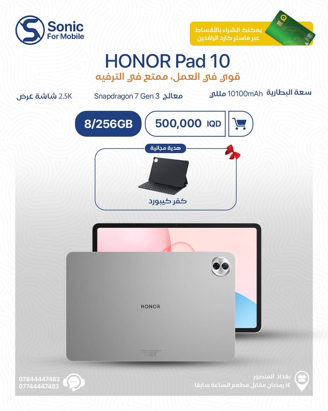 🔥 عروض التابلت وصلت لسونك… والاختيار عليك 🔥

إذا تريد أداء، شاشة قوية، بطارية تعيش وياك وهدايا مجانية 🎁
هاي فرصتك حتى تاخذ التابلت المناسب إلك بالسعر الأفضل 💙

✨ HONOR Pad 10 — يبدأ من 500,000 د.ع + كفر كيبورد هدية
✨ HONOR Pad X9a — ابتداءً من 350,000 د.ع + كفر هدية
✨ HONOR Pad X8b — 275,000 د.ع + كفر + قلم هدية
✨ HONOR Pad X8a — 240,000 د.ع + كفر هدية

✔️ ضمان
✔️ إمكانية الشراء بالأقساط عبر ماستر كارد الرافدين
✔️ كميات محدودة

📍 بغداد – المنصور – 14 رمضان مقابل مطعم الساعة سابقاً
📞 ***********
📞 ***********

راسل الصفحة واحجز جهازك هسه 📩
