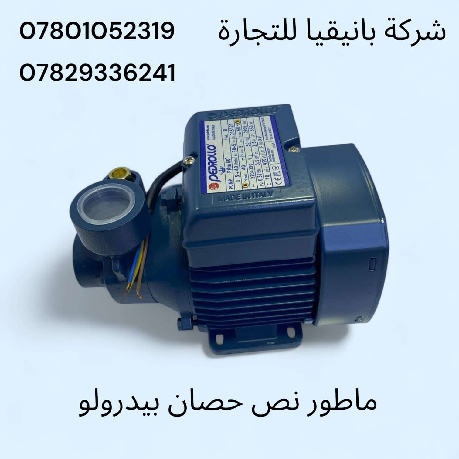 #السلام عليكم .. متابعينا الكرام  🌹

نعلن لكم عن وصول ماطور ماء بيدرولو من الماطورات ذات المنشأ العالمي 🇮🇹

🟠 دفع قوي

🔵أرتفاع مستوى السحب الى 8 متر 

⚪️ ملف نحاس 

🟡 مدخل ومخرج 1 انج

🔴الانتاجية 90 لتر بالدقيقة

⚫️ قوة الدفع القصوى الى حد 90 متر 

#شركة بانيقيا / النجف الاشرف / شارع المدينة / عمود 30
#يتوفر خدمة توصيل 

للطلب او الاستفسار التواصل مع ارقام الشركة 
***********
***********
***********
***********
