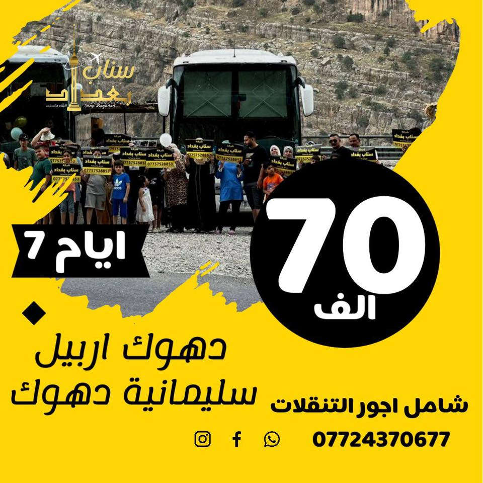 ⚫️رمضان ويانة مختلف ادخل وشوف خدماتنا✔️

(اربيل 5 ايام 24 الف فقط) شامل كلشي
 
🟢ألسعر شامل بدون اي اجور اضافية🟢
  🟠كتابة اسم الفندق بوصل الحجز🟠

☑️  كل 9 اشخاص ال 10 مقعد مجانا للعوائل فقط ☑️
 
    ✅فقط دخوليات المصايف على نفقة المسافر✅

🧿شرط الفندق اربع نجوم حقيقي 🧿
________________________________
1️⃣ #اربيل_5ايام (24 فقط) شامل اجور التنقلات 

2️⃣ #دهوك_5ايام (24 الف) شامل اجور التنقلات

3️⃣ #سليمانية_5ايام (24 الف) شامل اجور التنقلات 

4️⃣ #اربيل_دهوك_7ايام (70 الف) شامل اجور التنقلات 

5️⃣ #دهوك_سليمانية_7ايام (70 الف) شامل اجور التنقلات
 
  موعد الرحلات :

رحلات ال ( 5 ايام )   كل يوم اثنين وخميس الانطلاق ليلا 

رحلات ال ( 7 ايام )   كل يوم جمعة الانطلاق ليلا فجر السبت

  🧿➖➖🧿➖➖➖🧿

#سفرات_الثلوج_الاجواء_الشتوية لدينا فقط 

#العروض_المجانية_لدة_شركتنا_فقط 
‏                  VIP            VIP             VIP
          قبل لتفكر بل سعر فكر بخدمة العمر 
        

          وجبات افطار  اوبن بوفية مجاناً     
رحلات السفاري والتخيم والشواء والمنقلة 
                علة اعلة قمم جبال كردستان 
    حفلة +أمسية مع يومياً في الفندق مجاناً
     فنادق (4+5)نجوم فعلية التابعة لدى شركتنا فقط 
  باصات حديثة مكيفة متلفزة +خدمت الانترنت المجاني +خدمة الضيافة الصباحية داخل الباص 

➖➖➖➖➖➖➖

      💵🫥💵ألــــــــسعر يــــشمـــــل 💵🫥💵

🟢 حفلة خاصة مقدمة من شركة سناب بغداد
🔵 وجبة أفطار اوبن بوفية علة مدار الرحلة
🟡 فنادق 4 نجوم حقيقية وسط ألسنتر 
⚫️ ألنقل بباصات حديثة مكيفة متلفزة 
🟣 منهاج  يومي مسائي وصباحي يومياً
🟤 ضيافة داخل ألباص 
     تشمل ألعديد من ألخدمات ألمجانية
     جوائز ومسابقات داخل ألباص والكثير 
     من ألمفاجئات 
_________________________________
✅ برنامج اربيل ✅

أربيل . شقلاوة.كلي علي بيك.بيخال.راوندوز. جبل كورك
الشنكلبانة.دهوك.عقرة.بچيل.كلي زنطة. سيبة.السفاري
مجدي لاند. مجدي مول. قاعة التزلج. حديقة الحيوانات
#حفلة_الشركة. خليفان . فاملي ڤان. فاملي مول . القلعة
سلسلة جبال حاج عمران . الشنكل بوب . مصيف جديد

✅ برنامج دهوك ✅

دهوك•زاخو•ڤين•شيرانة•كهف انشكي•أشاوا•سولاف
سرسنك•العمادية•الجسرالخشبي•جبل زاوا•سد دهوك
شرانش•كهف بهير •دشتة تخ•الحدود التركية•جبال كارا
دريم سنتر•#حفلة_الشركة•حديقة الحيوانات•بــرخ

✅ برنامج السليمانية ✅

السلــيمانية • احمد اوة • سرحلو بركلو • چم ريزان • الزاب
سد دوكان • چافي لاند • جبل ازمر • كونماسي • جبال باسنيا
المدرج الروماني• بارك ازادي • محدي مول • فاملي مول
______________________________________
 قبل لاتحجز ادخل على رابط گروبنا

 شوف فنادقنا الاربع نجوم وباصاتنا الحديثة 
واراء زابائننا ⬇️ 

‏https://www.facebook.com/groups/721094182607105/?ref=share&mibextid=NSMWBT

 مستمرين بتقديم الافضل لكم 
~~~~~~~~~~~~~~~~~~~~~~~
الاطفال مجانا اقل 5 سنوات 
ومن 5 سنوات الى 9 سنوات نص السعر  
•••••••••••••••••••••••••••••••••
للحـجز ومـعـلومـات أكـثـر زورو مواقعنا ألكائنة في !

<><><><><><><><><><><><><><>

العنوان 

شارع فلسطين - قرب محطة المهندسين 

الوزيرية - قرب وزارة البيئة
 

''''''''''''''''''''''''''''''''''''''''''''''''''''''''''
  للــحجز وألاستفسار الاتصال على ألارقام التالية

***********/ واتساب / اتصال / تلكرام

 كل الي عليك تتصل واحنة نسهلك امور الحجز
