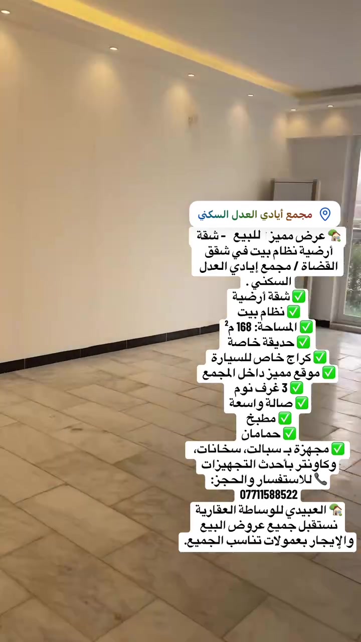 🏡 عرض مميز للبيع – شقة أرضية نظام بيت في شقق القضاة / مجمع إيادي العدل السكني
✨ إذا كنت تبحث عن الراحة والخصوصية، فهذه الشقة خيارك الأمثل.
✅ شقة أرضية

✅ نظام بيت

✅ المساحة: 168 م²

✅ حديقة خاصة

✅ كراج خاص للسيارة

✅ موقع مميز داخل المجمع

✅ 3 غرف نوم

✅ صالة واسعة

✅ مطبخ

✅ حمامان

✅ مجهزة بـ سبالت، سخانات، وكاونتر بأحدث التجهيزات

📞 للاستفسار والحجز:

***********

🏡 العبيدي للوساطة العقارية

نستقبل جميع عروض البيع والإيجار بعمولات تناسب الجميع.

#العراق #بغداد #عقارات #عقارات_بغداد #شقق_للإيجار #شقق_للبيع #مجمع_إيادي_العدل #شقق_القضاة #حي_العدل #سكن #استثمار #فرصة_مميزة #موظفين #موظفو_الدولة #القضاء #القضاة #المحامين #الأطباء #الصيادلة #المهندسين #الأساتذة #التدريسيين #المعلمين #المدرسين #الموظفين #القطاع_الحكومي #القطاع_الخاص #رجال_الأعمال #العائلات #العبيدي_للوساطة_العقارية
