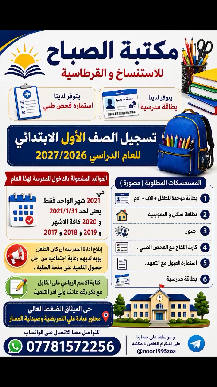 تسجيل الصف الاول الابتدائي للعام الدراسي 2027/2026
يتوفر لدينا في مكتبة الصباح استمارة فحص طبي و بطاقة مدرسية
حي الميثاق الضغط العالي مجاور عيادة علي التمريضية وصيدلية المسار
لتواصل معنا الاتصال على الواتساب
📲         ***********
او مراسلتنا على حسابنا على التلكرام الخاص بالمكتبة    @noor1995zoa
