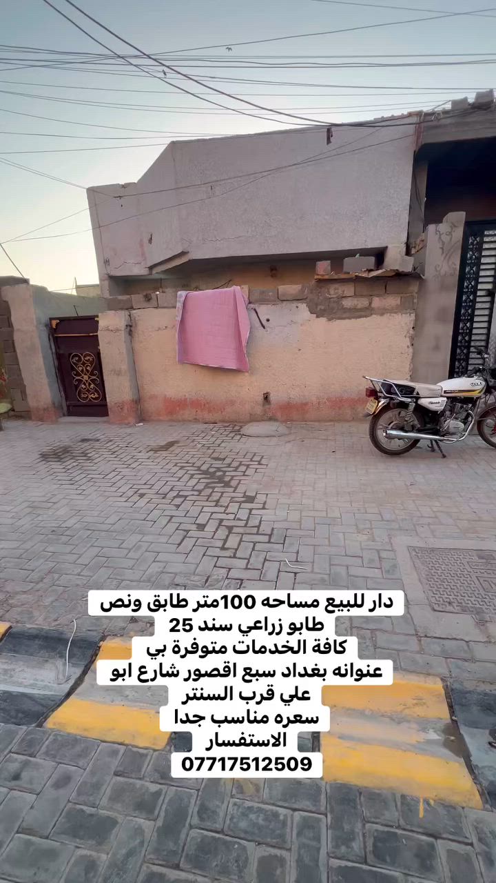 السلام عليكم دار للبيع المساحه100 طابق ونص طابو زراعي سند 25
 عنوانه بغداد سبع اقصور شارع ابو علي قرب سنتر 
جميع الخدمات متوفره ماء 💧 كهرباء ⚡️ مجاري  مقرنص 
مستعجل على بيعته سعره فقط 32    
الاستفسار يرجى التواصل على  الارقام التالي 
***********
***********
***********
مراجعة المكتب الرحمن للعقار عنوانه بغداد
سبع قصور بداية شارع ابو علي مقابيل صالون ورد البنفسج
