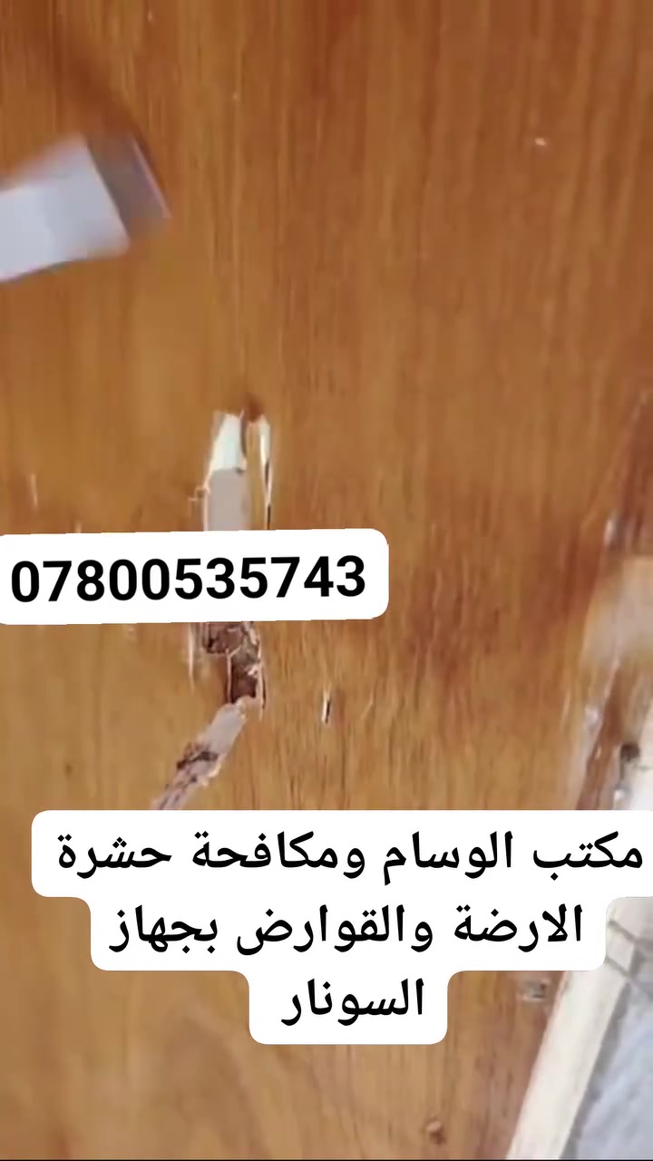 يوفر لكم ( مكتب الوسام المختص بكشف ومكافحه حشرة الارضه والقوارض بجهاز السونار) كوادر متخصصه لمكافحة حشرة الارضة .
💎كشف دقيق وموقعي. 
💎استخدام افضل انواع المبيدات المرخصة من قبل وزارةالصحة بدون رائحة وغير سامة  حيث ليس هناك الحاجة لاخلاء الموقع من سكانه .
💎ضمان خمس سنوات 
نقدم لكم الحل الأمثل لمشكلة الأرضة والنمل الأبيض، حيث نوفر جميع مبيدات فايروسيه الفعالة ونسعى لخدمة العملاء على أكمل وجه، وتقدم الشركة خدماتها في أسرع وقت وتمتلك حلول فعالة وعصرية وغير تقليدية، يتم رش المبيدات فايروسيه حسب مساحة المكان، كما يوجد خدمات خاصة للمنشآت الهامة مثل المستشفيات والبنوك والمساجد ودوائر الدوله الشركات الاهليه
💎لاتستخدم الكلوردين او النفط للمعالجة
لدينا مواد صديقة للبيئة تستخدم لمكافحة الارضة وليس فيها ضرر على الصحة العامة
تعمل كوادرنا في جميع محافظات العراق
وعلى مدار 24 
***********
***********
او مراسلة الصفحة
