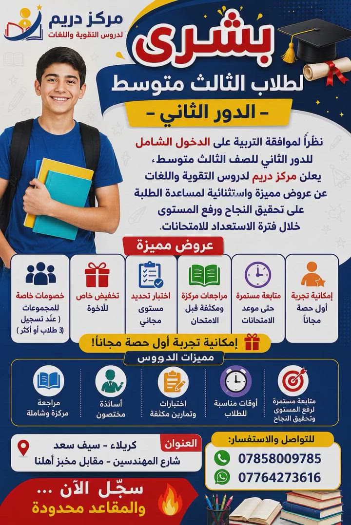 🎓 بشرى لطلاب الثالث متوسط – الدور الثاني 🎓

نظراً لموافقة التربية على الدخول الشامل للدور الثاني للصف الثالث متوسط، يعلن مركز دريم لدورات التقوية واللغات عن عروض مميزة واستثنائية لمساعدة الطلبة على تحقيق النجاح ورفع المستوى خلال فترة الاستعداد للامتحانات.

✨ مميزات الدورات:
📚 مراجعة مركزة وشاملة
👨‍🏫 أساتذة مختصون
📝 اختبارات وتمارين مكثفة
⏰ أوقات مناسبة للطلاب
🎯 متابعة مستمرة حتى الامتحان

📍 العنوان: كربلاء – سيف سعد – شارع المهندسين – مقابل مخبز أهلنا

📞 للتواصل والاستفسار:
***********
***********

🔥 سجّل الآن… والمقاعد محدودة
 #أدارة_مركز #دور_ثاني #ثالث_متوسط #كربلاء #سيف_سعد #تعليم #اعلان #معهد #تقويه

