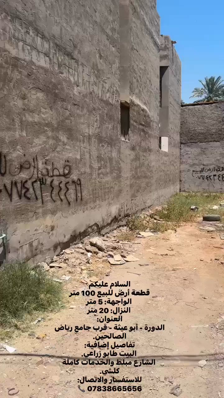 السلام عليكم
قطعة أرض للبيع 100 متر
 الواجهة: 5 متر
 النزال: 20 متر
العنوان:
الدورة - أبو عيثة - قرب جامع رياض الصالحين.
تفاصيل إضافية:
 البيت طابو زراعي.
 الشارع مبلط والخدمات كاملة كلشي.
للاستفسار والاتصال:
📞 ***********
(( بسعر مناسب جداً ))
