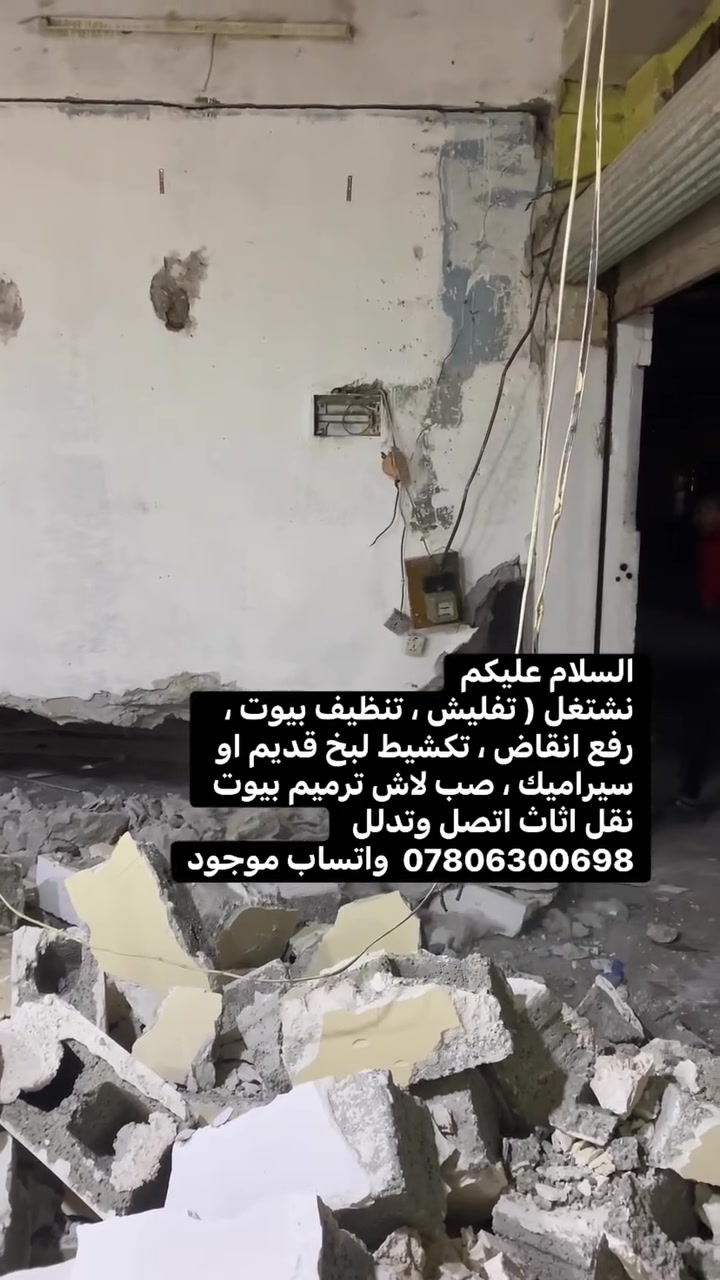 السلام عليكم
نشتغل ( تفليش ، تنظيف بيوت ، رفع انقاض ، تكشيط لبخ قديم او سيراميك ، صب لاش ترميم بيوت نقل اثاث اتصل وتدلل ***********  واتساب موجود
