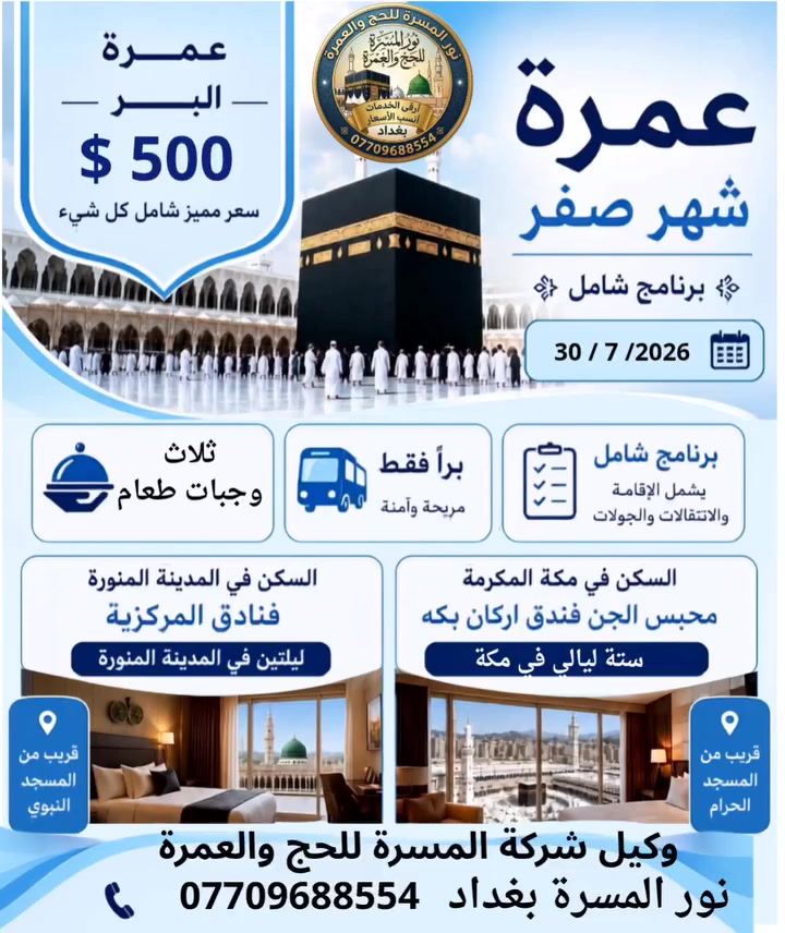🕋 رحلة عمرة البر - نور المسرة للحج والعمرة 🕋 وكيل شركة المسرة 
​✨ "المسرة... خير رفيق إلى البيت العتيق" ✨
​يعلن مكتب نور المسرة عن انطلاق رحلة العمرة براً بتقديم أفضل الخدمات وأرقى الفنادق لضيوف الرحمن 🤲🤍
​💰 السعر: 500 دولار فقط
📅 موعد الرحلة: 30 / 7
​🏨 تفاصيل السكن والإقامة:
​المدينة المنورة: سكن في المنطقة المركزية القريبة من المسجد النبوي الشريف 🕌
​مكة المكرمة: الإقامة في فندق أركان بكة 🏨✨
​🤲 خدمة ضيوف الرحمن شرفٌ لنا ونسعى دائمًا لراحتكم 🤲
​📍 العنوان: بغداد - الزعفرانية
📞 للحجز والاستفسار: ***********
​✨ سارع بالحجز.. المقاعد محدودة! ✨
