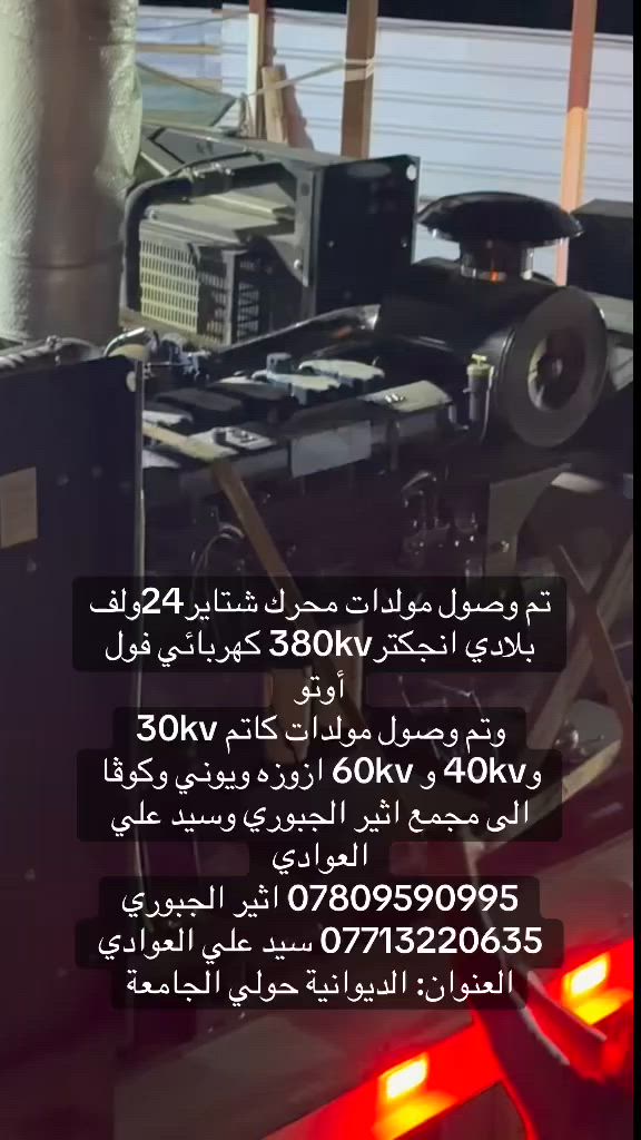 تم وصول مولدات محرك شتاير24ولف بلادي انجكتر380kv كهربائي فول أوتو
وتم وصول مولدات كاتم 30kv و40kv و 60kv ازوزه ويوني وكوڤا 
الى مجمع اثير الجبوري وسيد علي العوادي 
*********** اثير الجبوري 
*********** سيد علي العوادي 
العنوان: الديوانية حولي الجامعة
