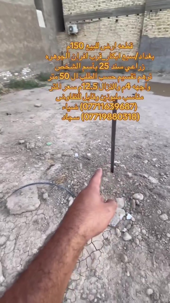 ✅قطعه ارض للبيع في منطقه سبع ابكار✅
فرصة ممتازة للسكن العائلي او للاستثمار في منطقة هادئة ومخدومة،
🔹 تفاصيل الدار:
•المساحه:150 متر         
.منطقة حيوية وقريبة من الخدمات والأسواق
ترهم تقسيم حسب الطلب 
.الواجهه لل 50 متر واجهه 4م والنزال 12.5م 

📍 الموقع:
بغداد/سبع ابكار_قرب افران الجوهره  

🔗سعر القطعه مناسب المتر مليونين وقابل للتفاوض      

📄 نوع السند:
طابو ملك صرف باسم الشخص

للاستفسار الاتصال على ارقام المكتب حصراً متوفر واتساب لكلا الرقمين
(***********) ضياء 
(***********) سجاد
موقع المكتب:بغداد_الكريعات الفلكه مجاور حسينيه الصدرين مقابل أسواق حي الربيع
