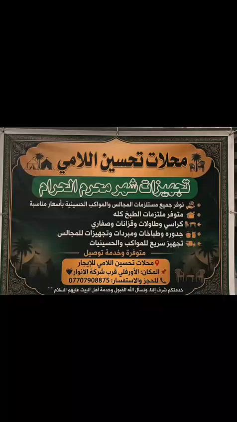 🖤 تجهيزات شهر محرم الحرام 🖤
نوفر جميع مستلزمات المجالس والمواكب الحسينية بأسعار مناسبة موجوده وخدمة توصيل 

🔹 متوفر ملتزمات الطبخ كله
🔹 كراسي وطاولات وقزانات وصفاري 
🔹جدوره وطباخات ومبردات وتجهيزات للمجالس
🔹 تجهيز سريع للمواكب والحسينيات

📍 محلات تحسين اللامي للإيجار
📌 المكان: الأورفلي قرب شركه الانوار🖤

📞 للحجز والاستفسار: ***********

خدمتكم شرف إلنا، ونسأل الله القبول وخدمة أهل البيت عليهم السلام 🖤
