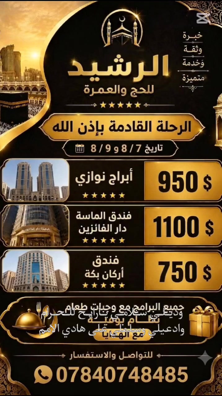 ✨ 🕋 الرشيد للحج والعمرة.. رحلتك الإيمانية بتميز وإتقان! 🕋 ✨
​📢 بشرى سارة لضيوف الرحمن! 📢
​تعلن الرشيد للحج والعمرة، صاحبة الخبرة الطويلة والخدمة المتميزة، عن تسيير الرحلة القادمة بإذن الله تعالى، وذلك بتاريخ:
​🗓️ 7 / 8  ... و .... 9 / 8 🗓️
​🌟 اختر من بين باقاتنا المميزة التي تناسب احتياجاتك: 🌟
​🏨 الباقة الذهبية: 🏨
🏢 السعر: $ 1100
🕌 الإقامة: فندق الماسةدار الفائزين 🌟🌟🌟🌟🌟
​🏨 الباقة الفضية: 🏨
🏢 السعر: $ 950
🕌 الإقامة: فندق ابراج نوازي  🌟🌟🌟🌟🌟
​🏨 الباقة الاقتصادية: 🏨
🏢 السعر: $ 750
🕌 الإقامة: فندق أركان بكة 🌟🌟🌟🌟🌟
​✨ جميع باقاتنا تشمل المزايا التالية: ✨
​🍽️ نظام بوفيه مفتوح للوجبات 🍽️
🎁 هدايا حصرية وقيمة لجميع المعتمرين! 🎁
​💬 للتواصل والاستفسار والحجز: 💬
​📞 تواصل معنا عبر الواتساب على الرقم: ***********
​لا تفوت فرصة زيارة بيت الله الحرام مع الرشيد للحج والعمرة.. رحلة إيمانية لا تُنسى! 🌙🕊️
​#حج #عمرة #الرشيد_للحج_والعمرة #رحلات_عمرة #السعودية #مكة_المكرمة #المدينة_المنورة
