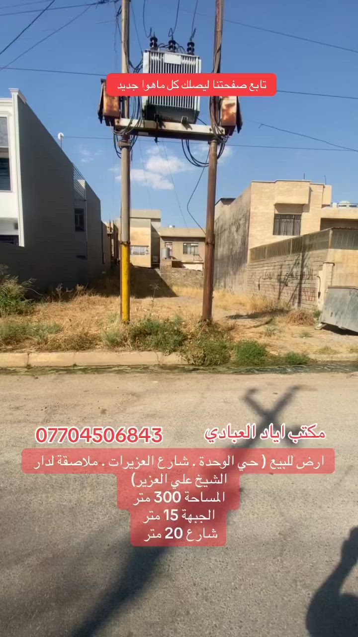تابع صفحتنا ليصلك كل ماهوا جديد 

ارض للبيع ( حي الوحدة . شارع العزيرات . ملاصقة لدار الشيخ علي العزير) 

المساحة 300 متر 

الجبهة 15 متر 

شارع 20 متر 

للتواصل والاستفسار الاتصال على الارقام التالية

***********
***********
***********

او 

زيارة احد مكاتبنا 

#الجميع

