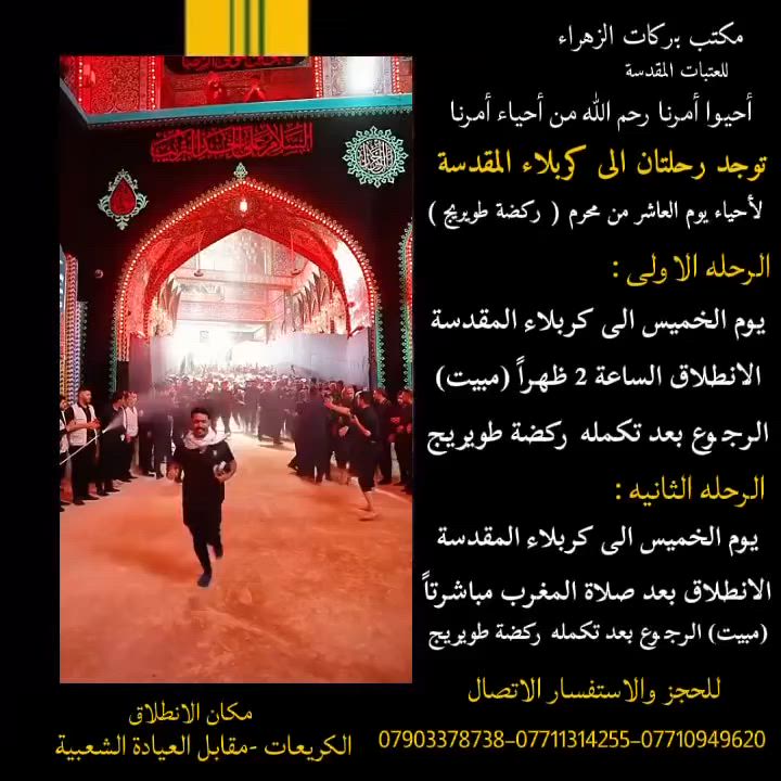 أحيوا أمرنا، رحم الله من أحيا أمرنا

يعلن مكتب بركات الزهراء عن تسيير رحلات إلى كربلاء المقدسة
لإحياء مراسم اليوم العاشر من محرم الحرام (ركضة طويريج).

🚌 الرحلة الأولى
📅 يوم الخميس
⏰ الساعة 2:00 ظهراً
🏨 مبيت في كربلاء المقدسة
🏃‍♂️ المشاركة في إحياء مراسم اليوم العاشر
من محرم الحرام (ركضة طويريج)
🔄 العودة بعد إكمال الركضة
━━━━━━━━
🚌 الرحلة الثانية
📅 يوم الخميس
⏰ بعد صلاة المغرب مباشرة
🏨 مبيت في كربلاء المقدسة
🏃‍♂️ المشاركة في إحياء مراسم اليوم العاشر
من محرم الحرام (ركضة طويريج)
🔄 العودة بعد إكمال الركضة
━━━━━━━━━━━━━━
📍 مكان الانطلاق
الكريعات – مقابل العيادة الشعبية

✅ سيارات حديثة ومكيّفة

📞 للحجز والاستفسار:

📱 أبو عباس: ***********
📱 عباس الكريعاوي: ***********
📱 حسين جكاك: ***********
📱 علي الجبوري: ***********

#مكتب_بركات_الزهراء
