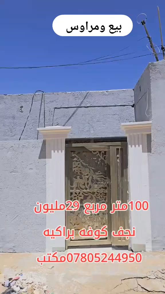 بيع ومرواس 100م مربع يحتوي على غرفتين نوم صاله مطبخ صحيات استقبال بورسلين سيراميك بورك جاهز  ب29مليون.  يبعد عن شارع رئيسي 200م تقريبا. عنوان الدار النجف الأشرف كوفه براكيه قرب مدرسه الازدهار  ومدرسه القصواء.  بناء بلوك السقف عكاده.  عنوان المكتب الكوفة شارع المعمل قرب شارع المطار القديم مجاور صيدليه بلال مقابل صيدليه زحل جوار شارع سيد حبيب 
***********
***********
