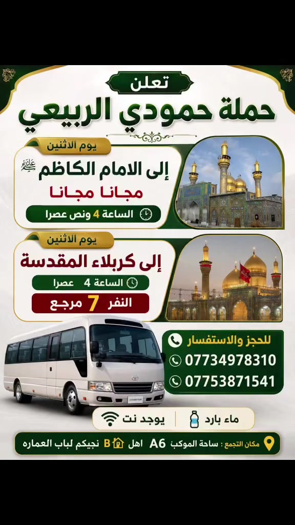 إلى أهالي بسمايه الكرام
تنطلق حمـلـــة حمودي الربيعي 🧿
⚙️⚙️⚙️⚙️⚙️⚙️⚙️   
يوم الاثنين//  مجانا مجانا

الئ الامام الكاظم ع 

الساعة     4   ونص عصرا

💢💢💢💢💢💢💢  
يوم الاثنين

الئ كربلاء المقدسه 

الساعة   4   عصرا

النفر    7    مرجع 

🌟🌟🌟🌟🌟🌟🌟
يوم الثلاثاء 

الئ الامام الكاظم ع

الساعة   4   عصرا

النفر    4    مرجع 

🌟🌟🌟🌟🌟🌟🌟
يوم الثلاثاء

الئ كربلاء المقدسه 

الساعة   4   عصرا

النفر    7   مرجع 

🍀🍀🍀🍀🍀🍀🍀 
 تجمعنا بساحة الموكب A6 مقابيل مدخل A1
جماعت B نجيكم لباب العماره   
يوجد نت داخل السيارات 
ومي بارد 🍶
➖️➖️➖️➖️➖️➖️
للحجز والاستفسار ☎️📞
***********
***********
***********
متواجدين واتساب
